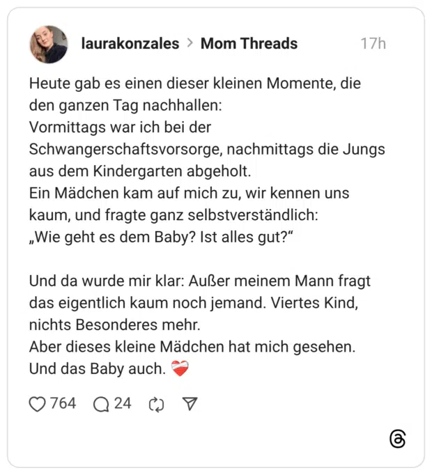 Heute gab es einen dieser kleinen Momente, die den ganzen Tag nachhallen: Vormittags war ich bei der Schwangerschaftsvorsorge, nachmittags die Jungs aus dem Kindergarten abgeholt. Ein Mädchen kam auf mich zu, wir kennen uns kaum, und fragte ganz selbstverständlich: „Wie geht es dem Baby? Ist alles gut?" Und da wurde mir klar: Außer meinem Mann fragt das eigentlich kaum noch jemand. Viertes Kind, nichts Besonderes mehr. Aber dieses kleine Mädchen hat mich gesehen. Und das Baby auch.