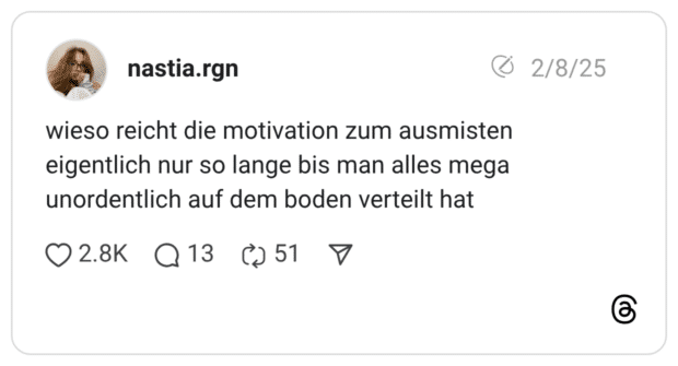 wieso reicht die motivation zum ausmisten eigentlich nur so lange bis man alles mega unordentlich auf dem boden verteilt hat