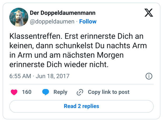 Klassentreffen. Erst erinnerste Dich an keinen, dann schunkelst Du nachts Arm in Arm und am nächsten Morgen erinnerste Dich wieder nicht.