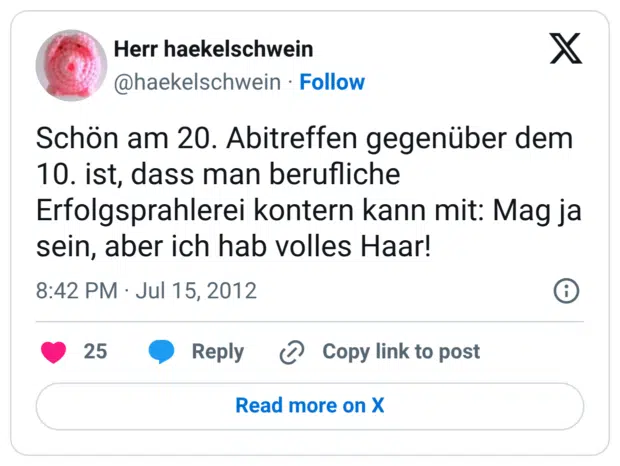 Schön am 20. Abitreffen gegenüber dem 10. ist, dass man berufliche Erfolgsprahlerei kontern kann mit: Mag ja sein, aber ich hab volles Haar!