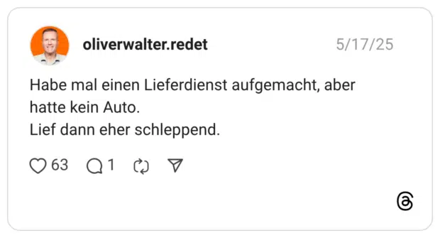 Habe mal einen Lieferdienst aufgemacht, aber hatte kein Auto. Lief dann eher schleppend.