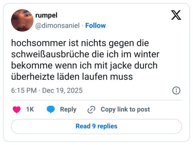 hochsommer ist nichts gegen die schweißausbrüche die ich im winter bekomme wenn ich mit jacke durch überheizte läden laufen muss