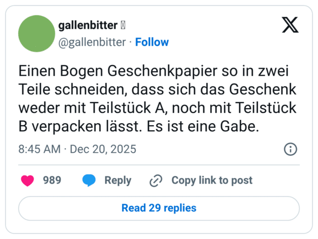 Einen Bogen Geschenkpapier so in zwei Teile schneiden, dass sich das Geschenk weder mit Teilstück A, noch mit Teilstück B verpacken lässt. Es ist eine Gabe