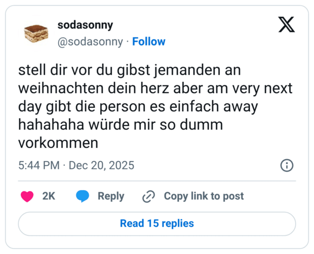stell dir vor du gibst jemanden an weihnachten dein herz aber am very next day gibt die person es einfach away hahahaha würde mir so dumm vorkommen