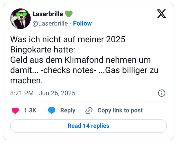 Was ich nicht auf meiner 2025 Bingokarte hatte: Geld aus dem Klimafond nehmen um damit... -checks notes-…Gas billiger zu machen.