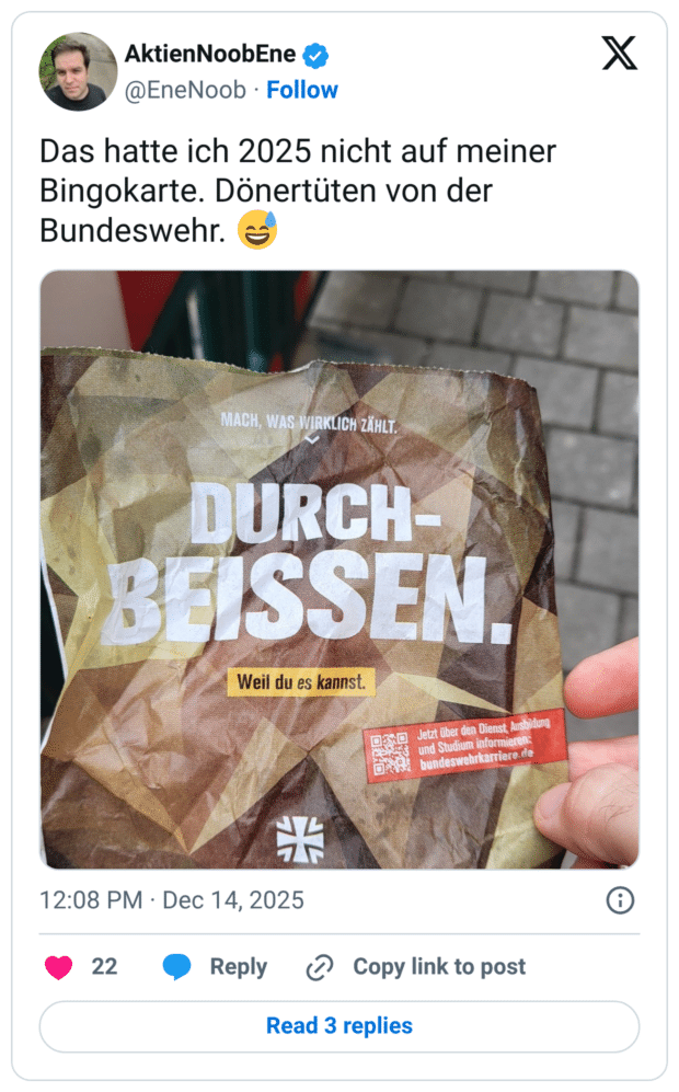 Das hatte ich 2025 nicht auf meiner Bingokarte. Dönertüten von der Bundeswehr. MACH, WAS WIRKLICH ZÄHLT. DURCH- BEISSEN. Weil du es kannst. * Jetzt über den Dienst, Ausbildung und Studium informieren: bundeswehrkarriere.de