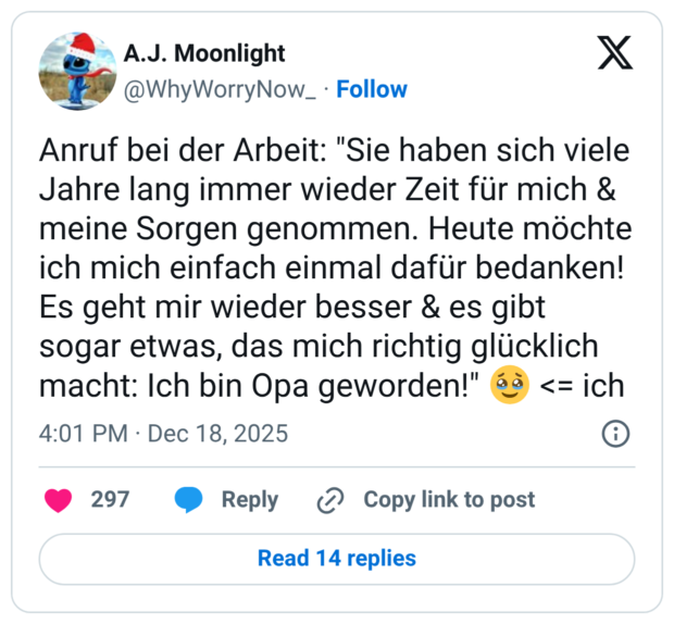Anruf bei der Arbeit: "Sie haben sich viele Jahre lang immer wieder Zeit für mich & meine Sorgen genommen. Heute möchte ich mich einfach einmal dafür bedanken! Es geht mir wieder besser & es gibt sogar etwas, das mich richtig glücklich macht: Ich bin Opa geworden!" áò