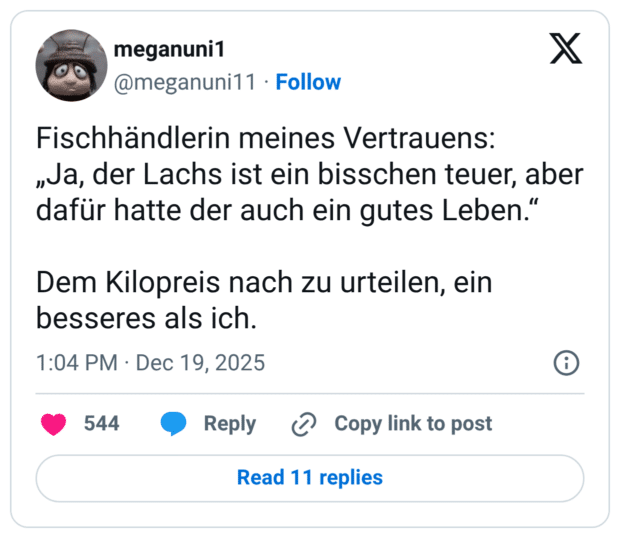 Fischhändlerin meines Vertrauens: „Ja, der Lachs ist ein bisschen teuer, aber dafür hatte der auch ein gutes Leben." Dem Kilopreis nach zu urteilen, ein besseres als ich