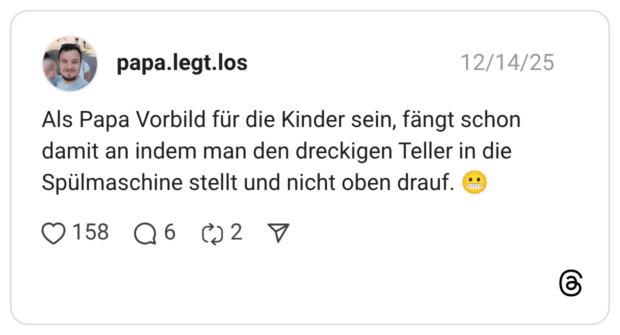 Als Papa Vorbild für die Kinder sein, fängt schon damit an indem man den dreckigen Teller in die Spülmaschine stellt und nicht oben drauf. 😬