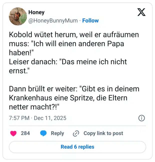 Kobold wütet herum, weil er aufräumen muss: "Ich will einen anderen Papa haben!" Leiser danach: "Das meine ich nicht ernst." Dann brüllt er weiter: "Gibt es in deinem Krankenhaus eine Spritze, die Eltern netter macht?!"