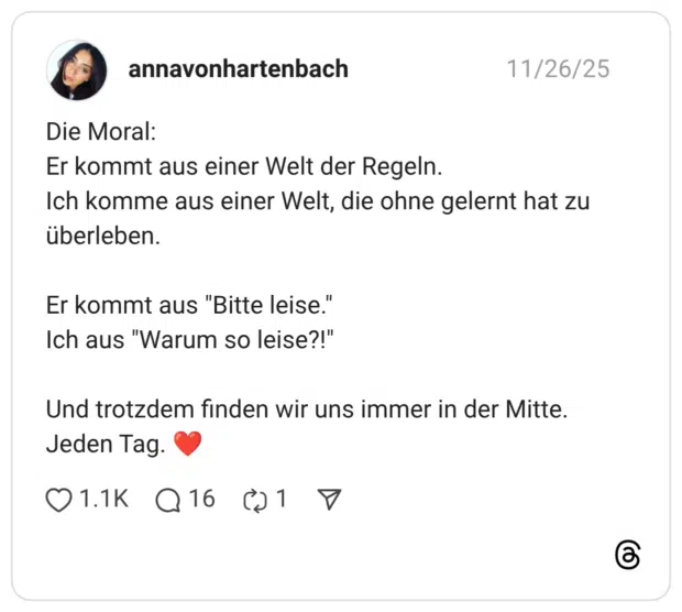 Die Moral: Er kommt aus einer Welt der Regeln. Ich komme aus einer Welt, die ohne gelernt hat zu überleben. Er kommt aus "Bitte leise." Ich aus "Warum so leise?!" Und trotzdem finden wir uns immer in der Mitte. Jeden Tag. ❤️ 6 / 6