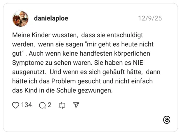 Meine Kinder wussten, dass sie entschuldigt werden, wenn sie sagen "mir geht es heute nicht gut" . Auch wenn keine handfesten körperlichen Symptome zu sehen waren. Sie haben es NIE ausgenutzt. Und wenn es sich gehäuft hätte, dann hätte ich das Problem gesucht und nicht einfach das Kind in die Schule gezwungen.