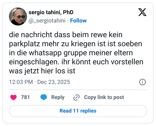 die nachricht dass beim rewe kein parkplatz mehr zu kriegen ist ist soeben in die whatsapp gruppe meiner eltern eingeschlagen. ihr könnt euch vorstellen was jetzt hier los ist