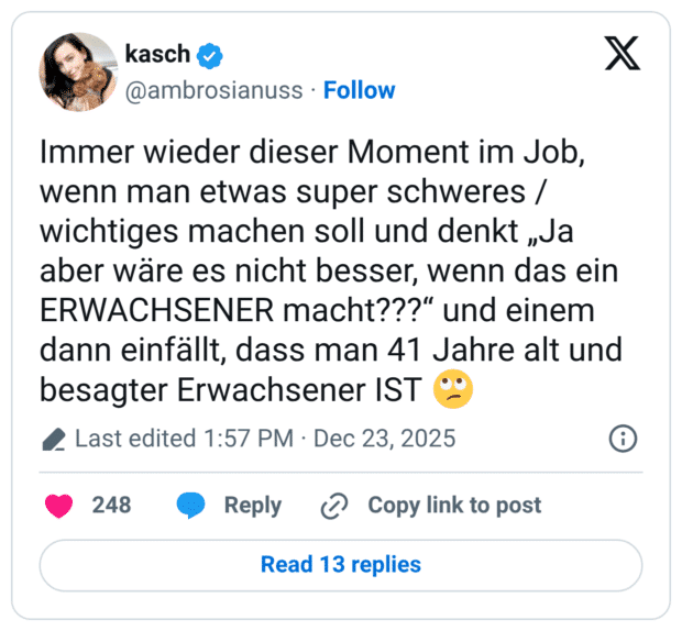 Immer wieder dieser Moment im Job, wenn man etwas super schweres / wichtiges machen soll und denkt „Ja aber wäre es nicht besser, wenn das ein ERWACHSENER macht???" und einem dann einfällt, dass man 41 Jahre alt und besagter Erwachsener IST