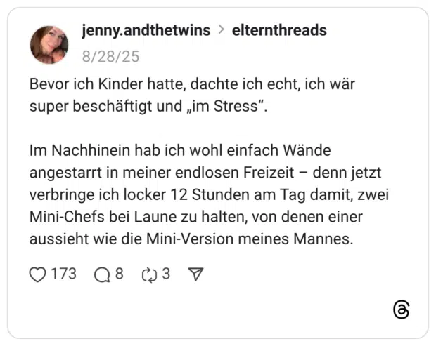 Bevor ich Kinder hatte, dachte ich echt, ich wär super beschäftigt und „im Stress“. Im Nachhinein hab ich wohl einfach Wände angestarrt in meiner endlosen Freizeit – denn jetzt verbringe ich locker 12 Stunden am Tag damit, zwei Mini-Chefs bei Laune zu halten, von denen einer aussieht wie die Mini-Version meines Mannes.