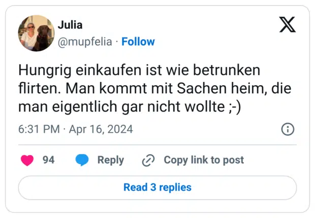 @kunstdingsi Hungrig einkaufen ist wie betrunken flirten. Man kommt mit Sachen heim, die man eigentlich gar nicht wollte ;-)