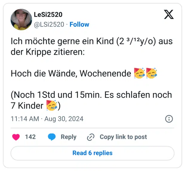 Ich möchte gerne ein Kind (2 ³/¹²y/o) aus der Krippe zitieren: Hoch die Wände, Wochenende :partygesicht::partygesicht: (Noch 1Std und 15min. Es schlafen noch 7 Kinder :partygesicht:)