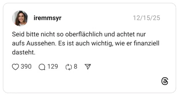 Seid bitte nicht so oberflächlich und achtet nur aufs Aussehen. Es ist auch wichtig, wie er finanziell dasteht.