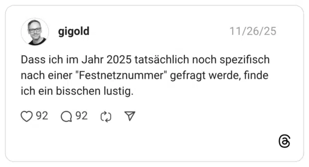 Dass ich im Jahr 2025 tatsächlich noch spezifisch nach einer "Festnetznummer" gefragt werde, finde ich ein bisschen lustig.