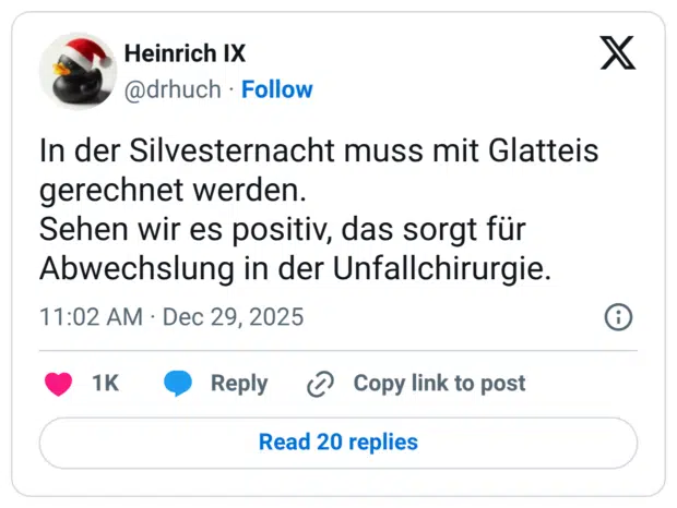 In der Silvesternacht muss mit Glatteis gerechnet werden. Sehen wir es positiv, das sorgt für Abwechslung in der Unfallchirurgie.