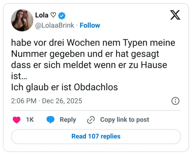 habe vor drei Wochen nem Typen meine Nummer gegeben und er hat gesagt dass er sich meldet wenn er zu Hause ist. Ich glaub er ist Obdachlos