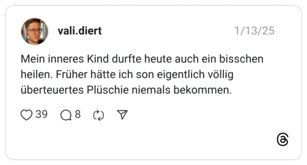 Mein inneres Kind durfte heute auch ein bisschen heilen. Früher hätte ich son eigentlich völlig überteuertes Plüschie niemals bekommen.