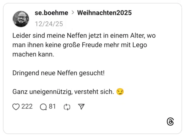 Leider sind meine Neffen jetzt in einem Alter, wo man ihnen keine große Freude mehr mit Lego machen kann. Dringend neue Neffen gesucht! Ganz uneigennützig, versteht sich. :hämisch_grinsen: