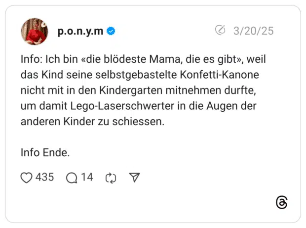 Info: Ich bin «die blödeste Mama, die es gibt», weil das Kind seine selbstgebastelte Konfetti-Kanone nicht mit in den Kindergarten mitnehmen durfte, um damit Lego-Laserschwerter in die Augen der anderen Kinder zu schiessen. Info Ende.