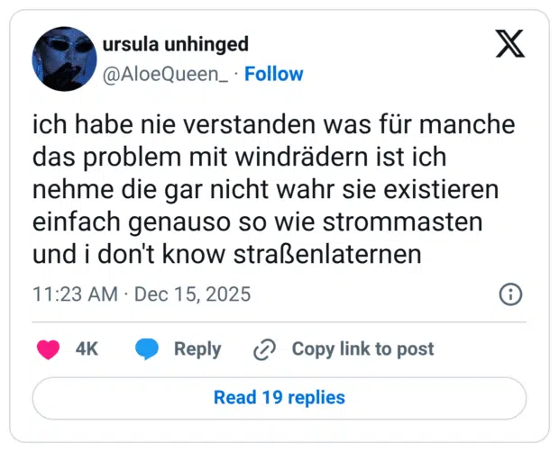 ich habe nie verstanden was für manche das problem mit windrädern ist ich nehme die gar nicht wahr sie existieren einfach genauso so wie strommasten und i don't know straßenlaternen