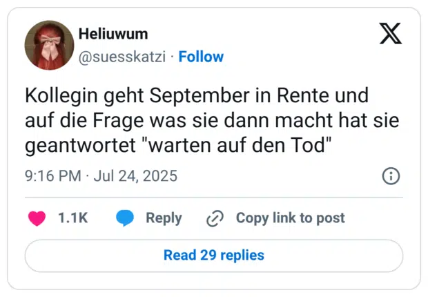 Kollegin geht September in Rente und auf die Frage was sie dann macht hat sie geantwortet "warten auf den Tod"