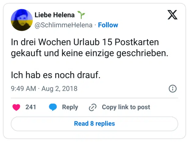 In drei Wochen Urlaub 15 Postkarten gekauft und keine einzige geschrieben. Ich hab es noch drauf.