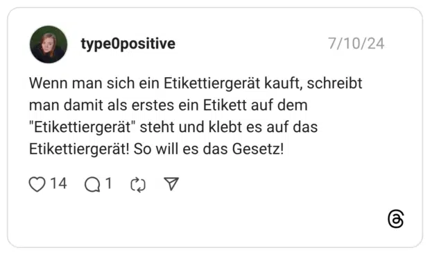 Wenn man sich ein Etikettiergerät kauft, schreibt man damit als erstes ein Etikett auf dem "Etikettiergerät" steht und klebt es auf das Etikettiergerät! So will es das Gesetz!