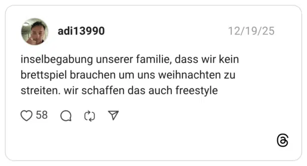 inselbegabung unserer familie, dass wir kein brettspiel brauchen um uns weihnachten zu streiten. wir schaffen das auch freestyle