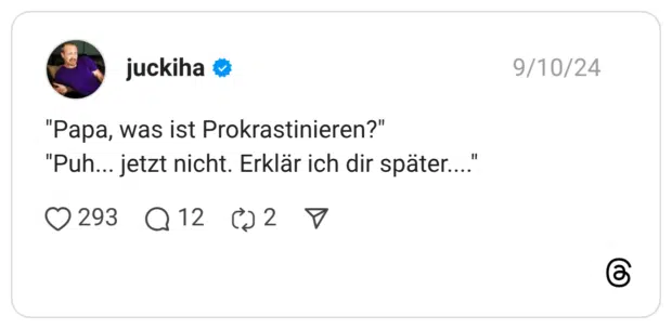 "Papa, was ist Prokrastinieren?" "Puh... jetzt nicht. Erklär ich dir später...."