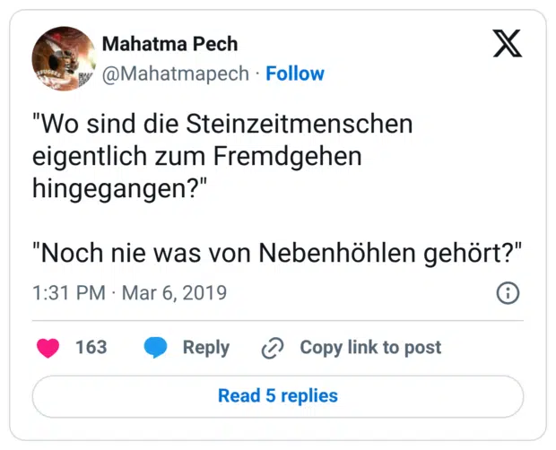"Wo sind die Steinzeitmenschen eigentlich zum Fremdgehen hingegangen?" "Noch nie was von Nebenhöhlen gehört?"