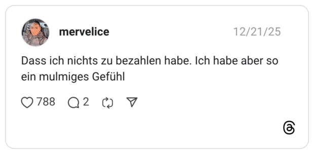 Dass ich nichts zu bezahlen habe. Ich habe aber so ein mulmiges Gefühl