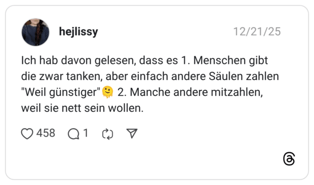 Ich hab davon gelesen, dass es 1. Menschen gibt die zwar tanken, aber einfach andere Säulen zahlen "Weil günstiger"🫠 2. Manche andere mitzahlen, weil sie nett sein wollen.