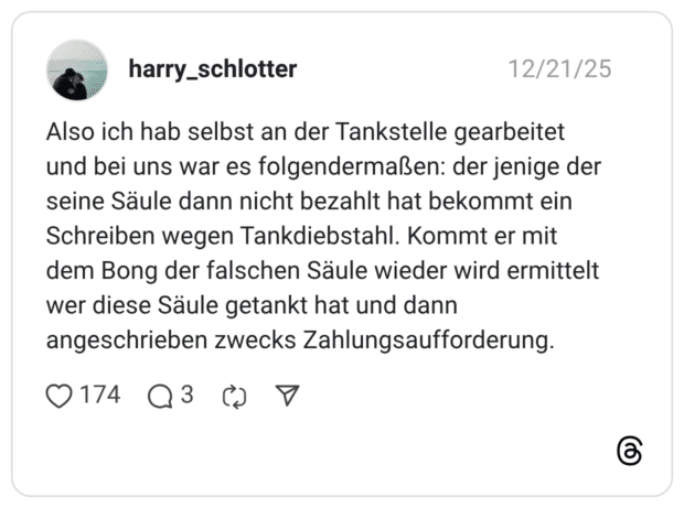 lso ich hab selbst an der Tankstelle gearbeitet und bei uns war es folgendermaßen: der jenige der seine Säule dann nicht bezahlt hat bekommt ein Schreiben wegen Tankdiebstahl. Kommt er mit dem Bong der falschen Säule wieder wird ermittelt wer diese Säule getankt hat und dann angeschrieben zwecks Zahlungsaufforderung.