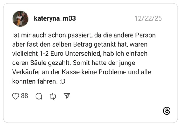kateryna_m03 22.12.2025 Ist mir auch schon passiert, da die andere Person aber fast den selben Betrag getankt hat, waren vielleicht 1-2 Euro Unterschied, hab ich einfach deren Säule gezahlt. Somit hatte der junge Verkäufer an der Kasse keine Probleme und alle konnten fahren. :D