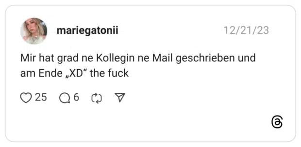 Mir hat grad ne Kollegin ne Mail geschrieben und am Ende „XD“ the fuck