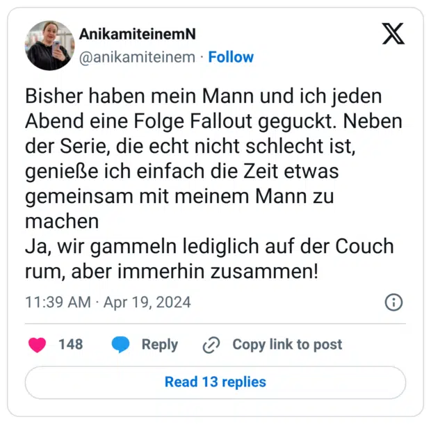 Bisher haben mein Mann und ich jeden Abend eine Folge Fallout geguckt. Neben der Serie, die echt nicht schlecht ist, genieße ich einfach die Zeit etwas gemeinsam mit meinem Mann zu machen Ja, wir gammeln lediglich auf der Couch rum, aber immerhin zusammen!