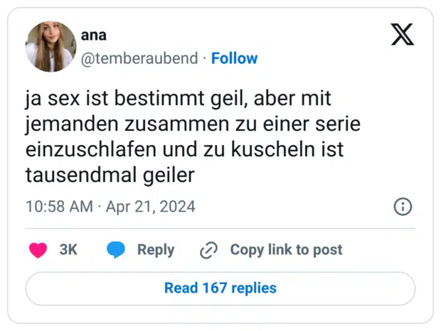 ja sex ist bestimmt geil, aber mit jemanden zusammen zu einer serie einzuschlafen und zu kuscheln ist tausendmal geiler