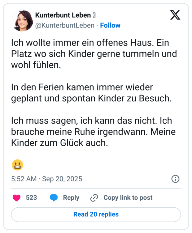 Ich wollte immer ein offenes Haus. Ein Platz wo sich Kinder gerne tummeln und wohl fühlen. In den Ferien kamen immer wieder geplant und spontan Kinder zu Besuch. Ich muss sagen, ich kann das nicht. Ich brauche meine Ruhe irgendwann. Meine Kinder zum Glück auch. :grimasse: