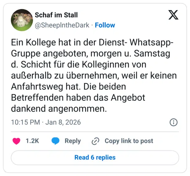 Ein Kollege hat in der Dienst- Whatsapp- Gruppe angeboten, morgen u. Samstag d. Schicht für die Kolleginnen von außerhalb zu übernehmen, weil er keinen Anfahrtsweg hat. Die beiden Betreffenden haben das Angebot dankend angenommen.