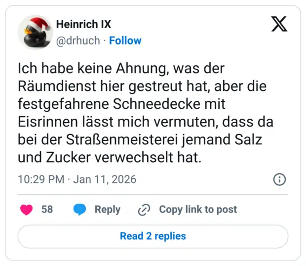 Ich habe keine Ahnung, was der Räumdienst hier gestreut hat, aber die festgefahrene Schneedecke mit Eisrinnen lässt mich vermuten, dass da bei der Straßenmeisterei jemand Salz und Zucker verwechselt hat.