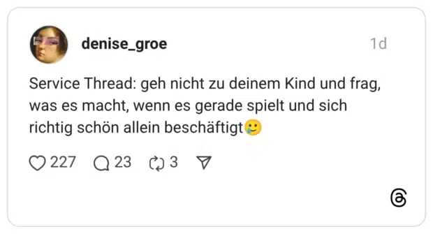 Service Thread: geh nicht zu deinem Kind und frag, was es macht, wenn es gerade spielt und sich richtig schön allein beschäftigt