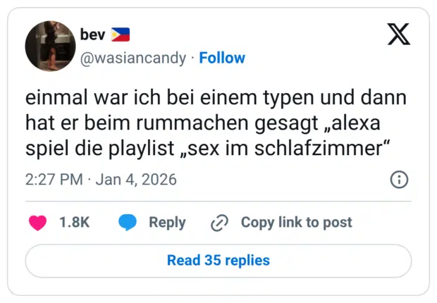 einmal war ich bei einem typen und dann hat er beim rummachen gesagt „alexa spiel die playlist „sex im schlafzimmer“