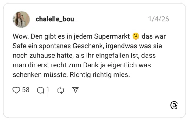 Wow. Den gibt es in jedem Supermarkt Safe ein spontanes Geschenk, irgendwas was sie noch zuhause hatte, als ihr eingefallen ist, dass man dir erst recht zum Dank ja eigentlich was schenken müsste. Richtig richtig mies.