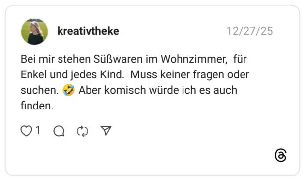 Bei mir stehen Süßwaren im Wohnzimmer, für Enkel und jedes Kind. Muss keiner fragen oder suchen. S Aber komisch würde ich es auch finden.