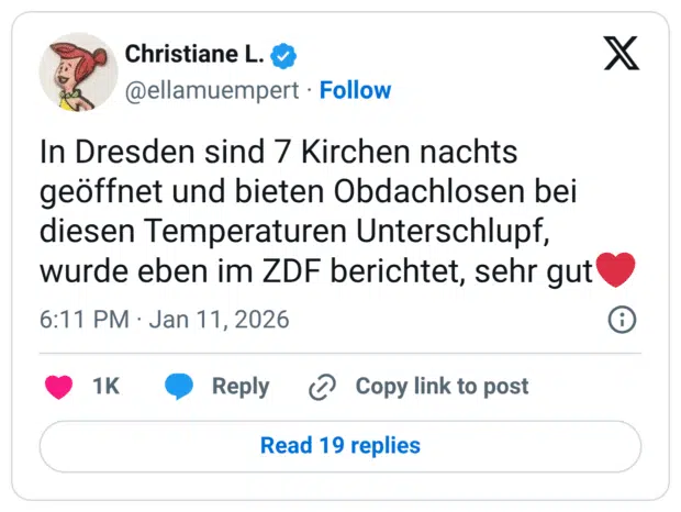 In Dresden sind 7 Kirchen nachts geöffnet und bieten Obdachlosen bei diesen Temperaturen Unterschlupf, wurde eben im ZDF berichtet, sehr gut❤️